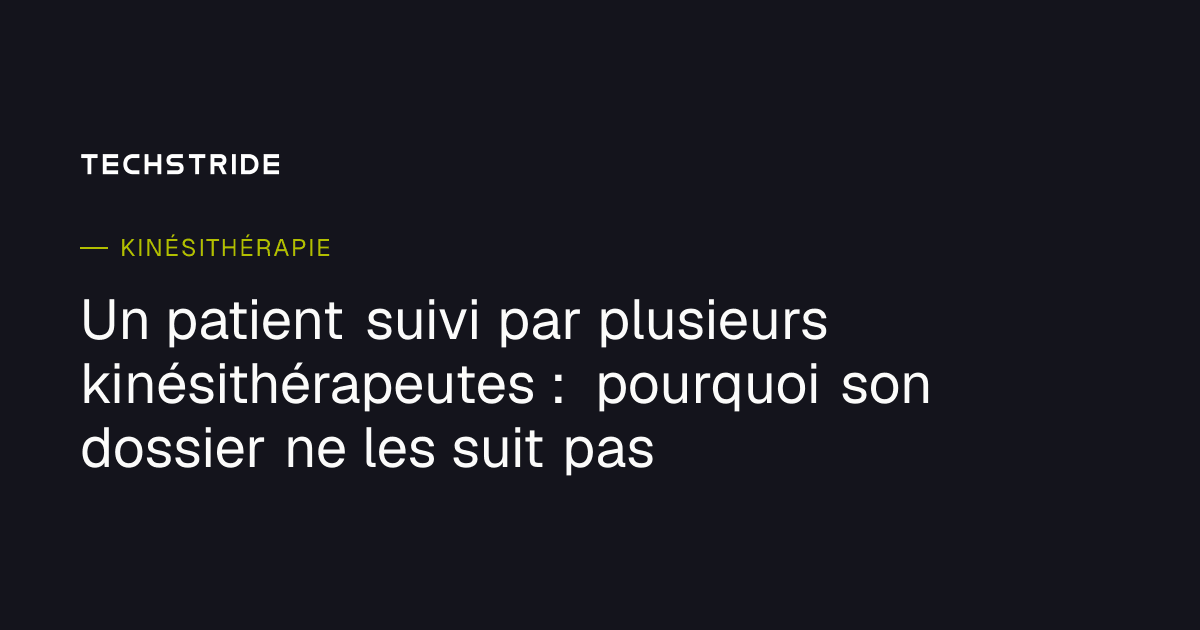 Un patient suivi par plusieurs kinésithérapeutes : pourquoi son dossier ne les suit pas