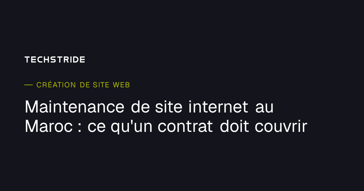 Maintenance de site internet au Maroc : ce qu'un contrat doit couvrir