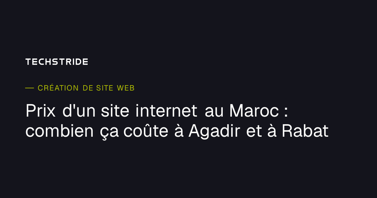 Prix d'un site internet au Maroc : combien ça coûte à Agadir et à Rabat