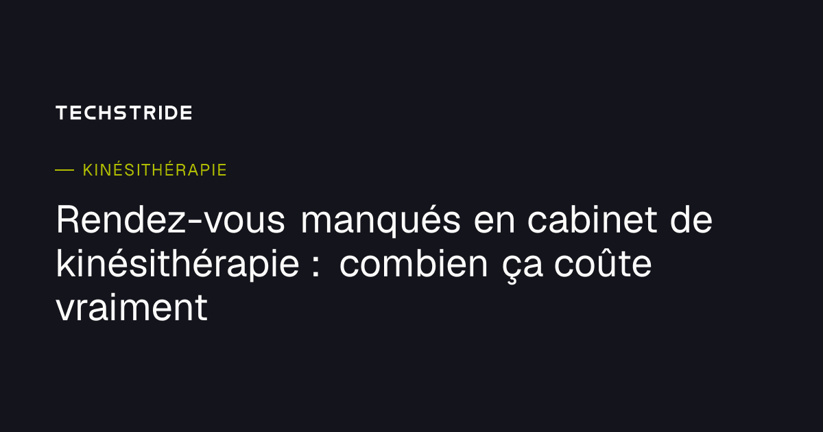 Rendez-vous manqués en cabinet de kinésithérapie : combien ça coûte vraiment