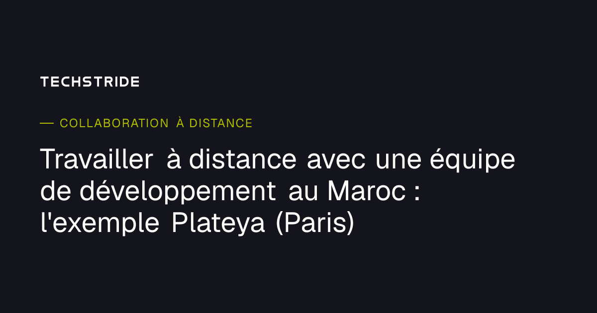 Travailler à distance avec une équipe de développement au Maroc : l'exemple Plateya (Paris)