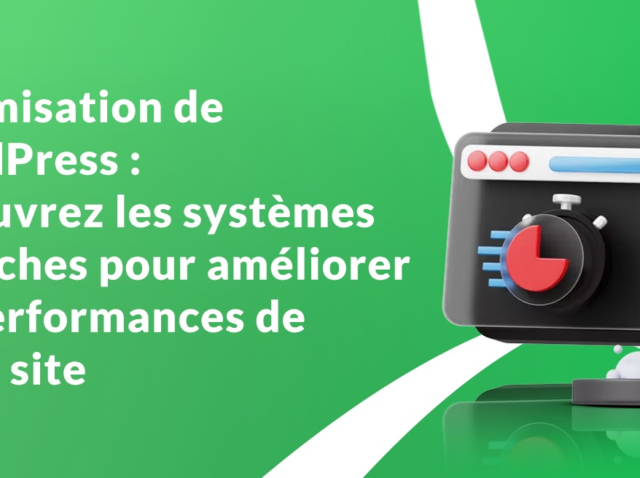 optimisation-de-wordpress-decouvrez-les-systemes-de-caches-pour-ameliorer-les-performances-de-votre-site